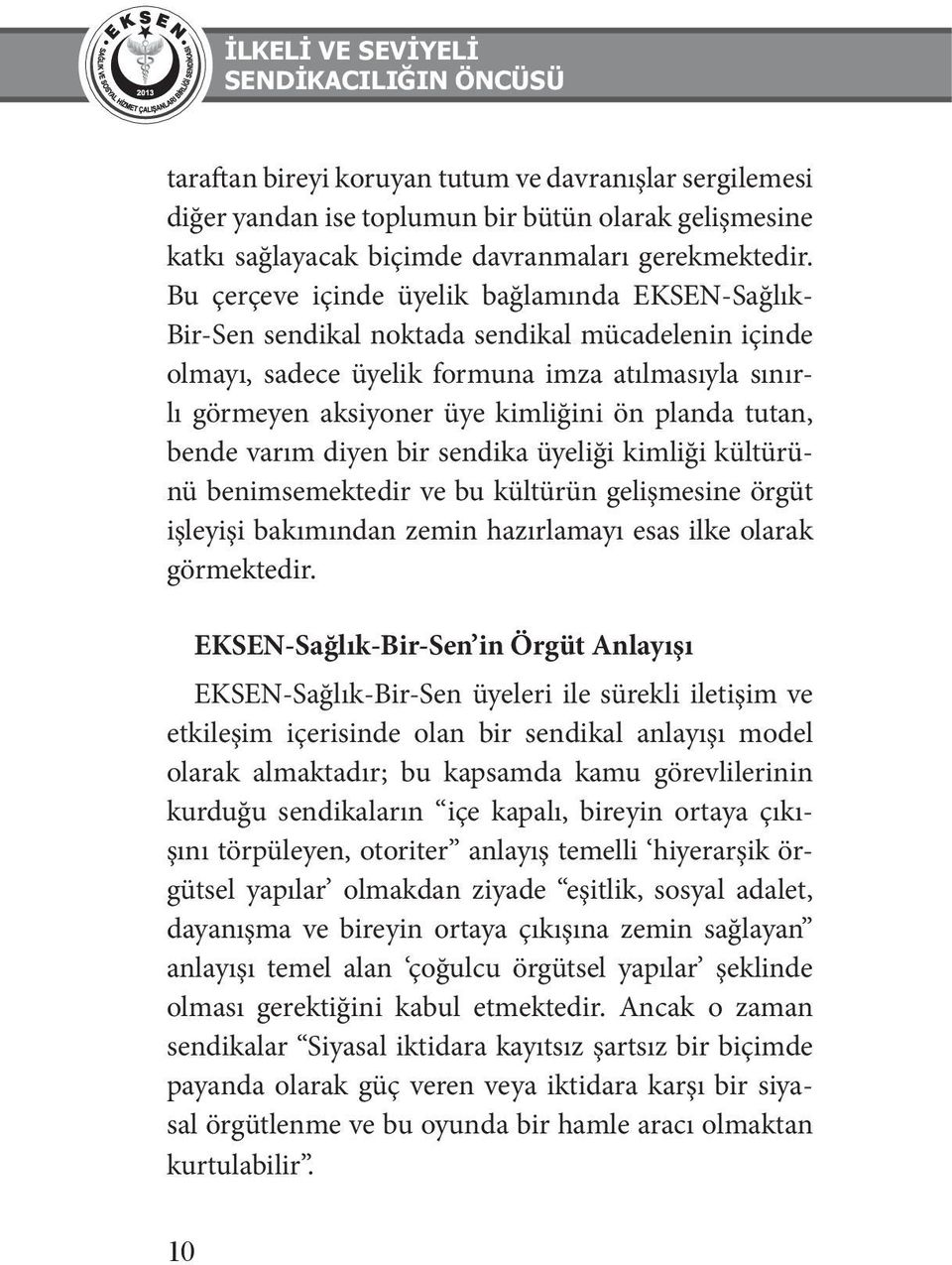 planda tutan, bende varım diyen bir sendika üyeliği kimliği kültürünü benimsemektedir ve bu kültürün gelişmesine örgüt işleyişi bakımından zemin hazırlamayı esas ilke olarak görmektedir.