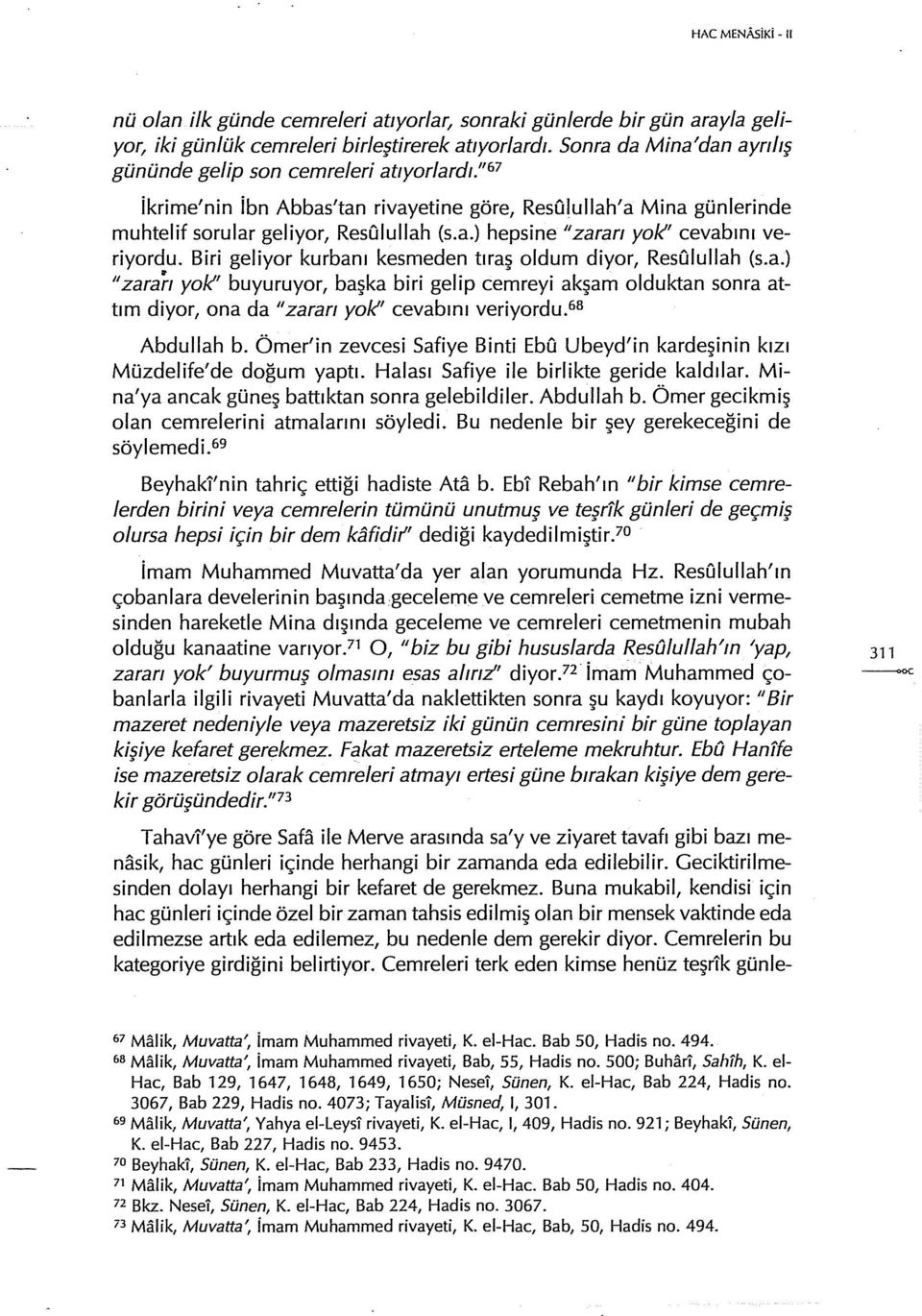 Biri geliyor kurbanı kesmeden tıras oldum diyor, ResOluilah (s.a.) "zararı yok'' buyuruyor, başka biri gelip ce~reyi akşam olduktan sonra attım diyor, ona da "zararı yok'' cevabını veriyordu.