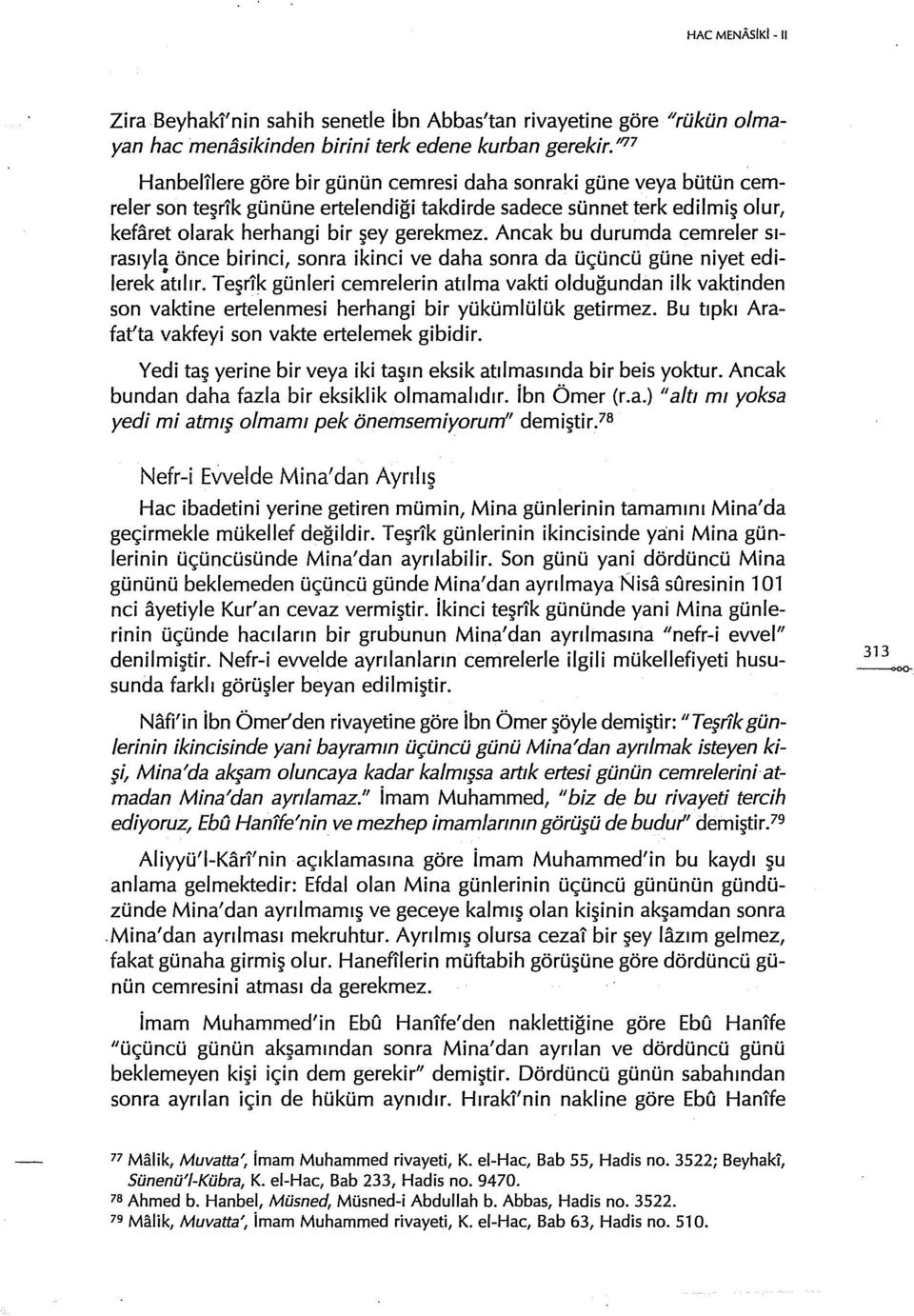 Ancak bu durumda cemreler sırasıyla önce birinci, sonra ikinci ve daha sonra da üçüncü güne niyet edilerek ~tılır.