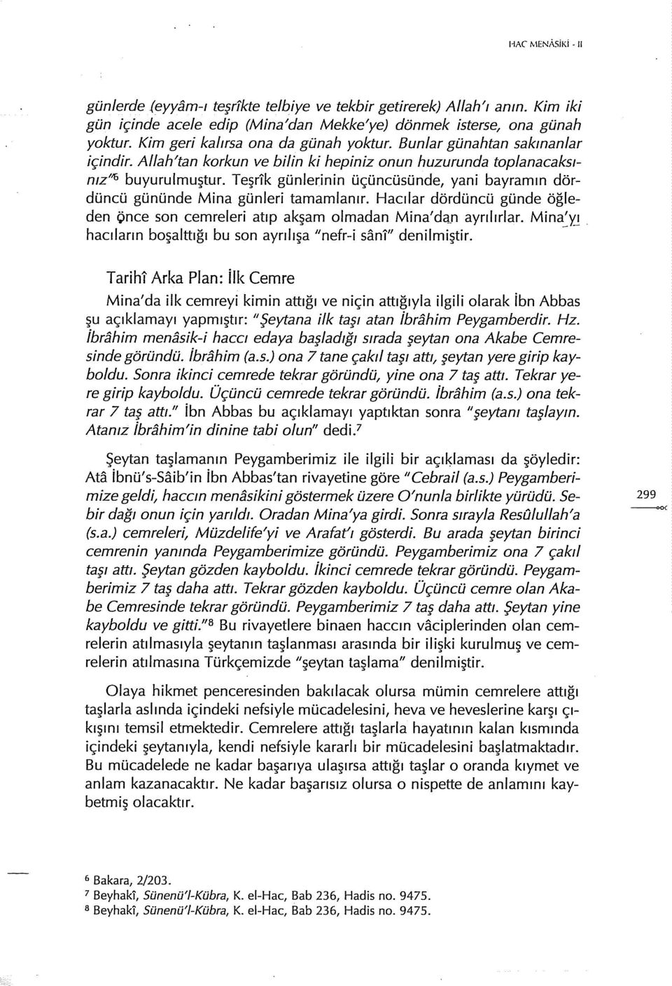 Teşrlk günlerinin üçüncüsünde, yani bayramın dördüncü gününde Mina günleri tamamlanır. Hacılar dördüncü günde öğleden önce son cemreleri atıp akşam olmadan Mina'da_n ayrılırlar.