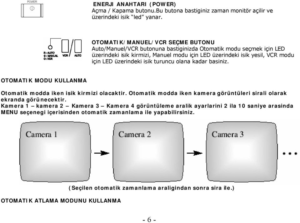 LED üzerindeki isik turuncu olana kadar basiniz. OTOMATIK MODU KULLANMA Otomatik modda iken isik kirmizi olacaktir.