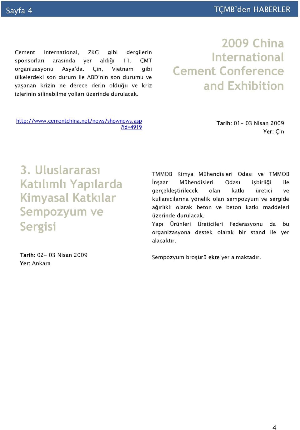 2009 China International Cement Conference and Exhibition http://www.cementchina.net/news/shownews.asp?id=4919 Tarih: 01-03 Nisan 2009 Yer: Çin 3.
