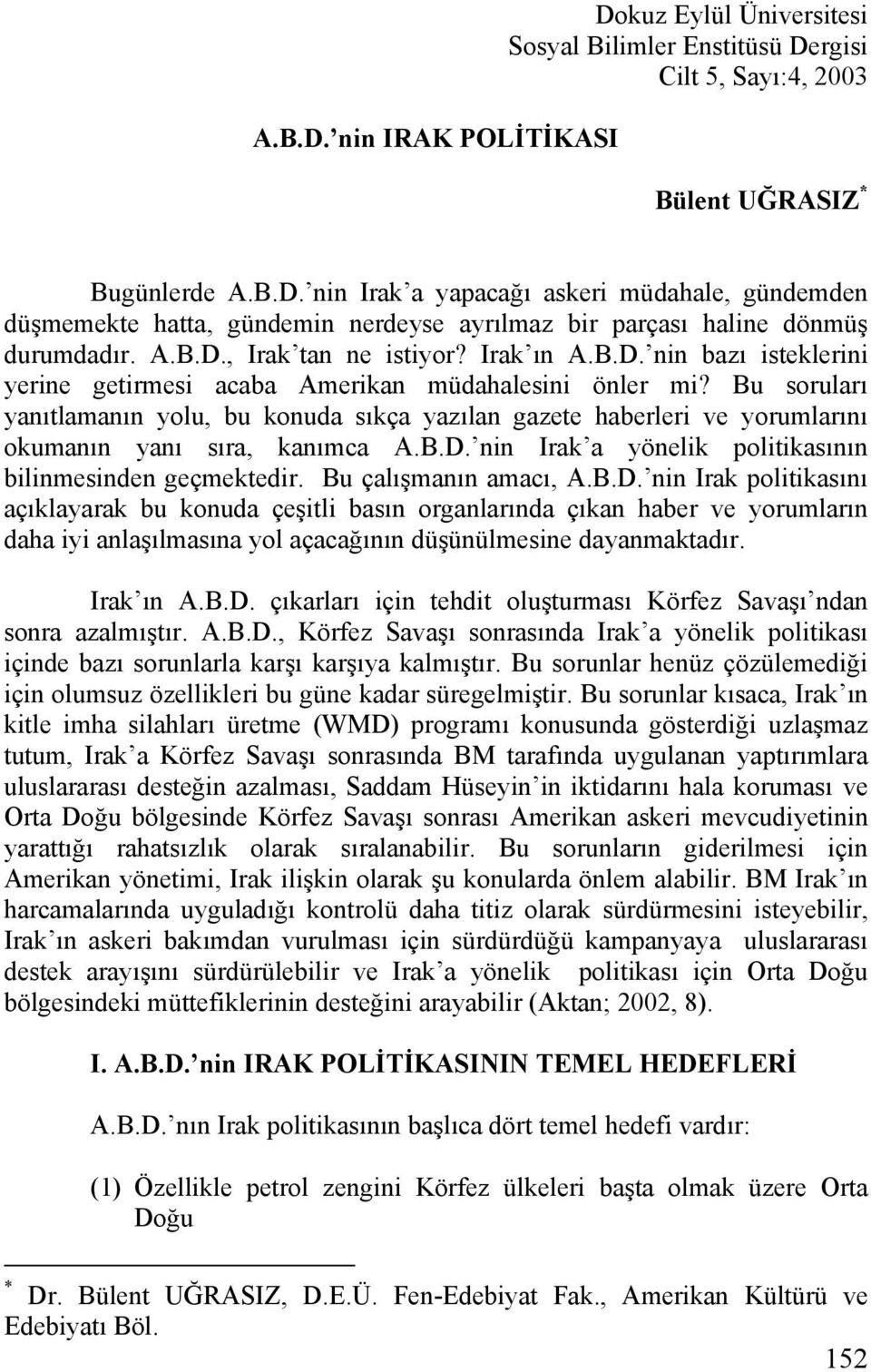 Bu soruları yanıtlamanın yolu, bu konuda sıkça yazılan gazete haberleri ve yorumlarını okumanın yanı sıra, kanımca A.B.D. nin Irak a yönelik politikasının bilinmesinden geçmektedir.