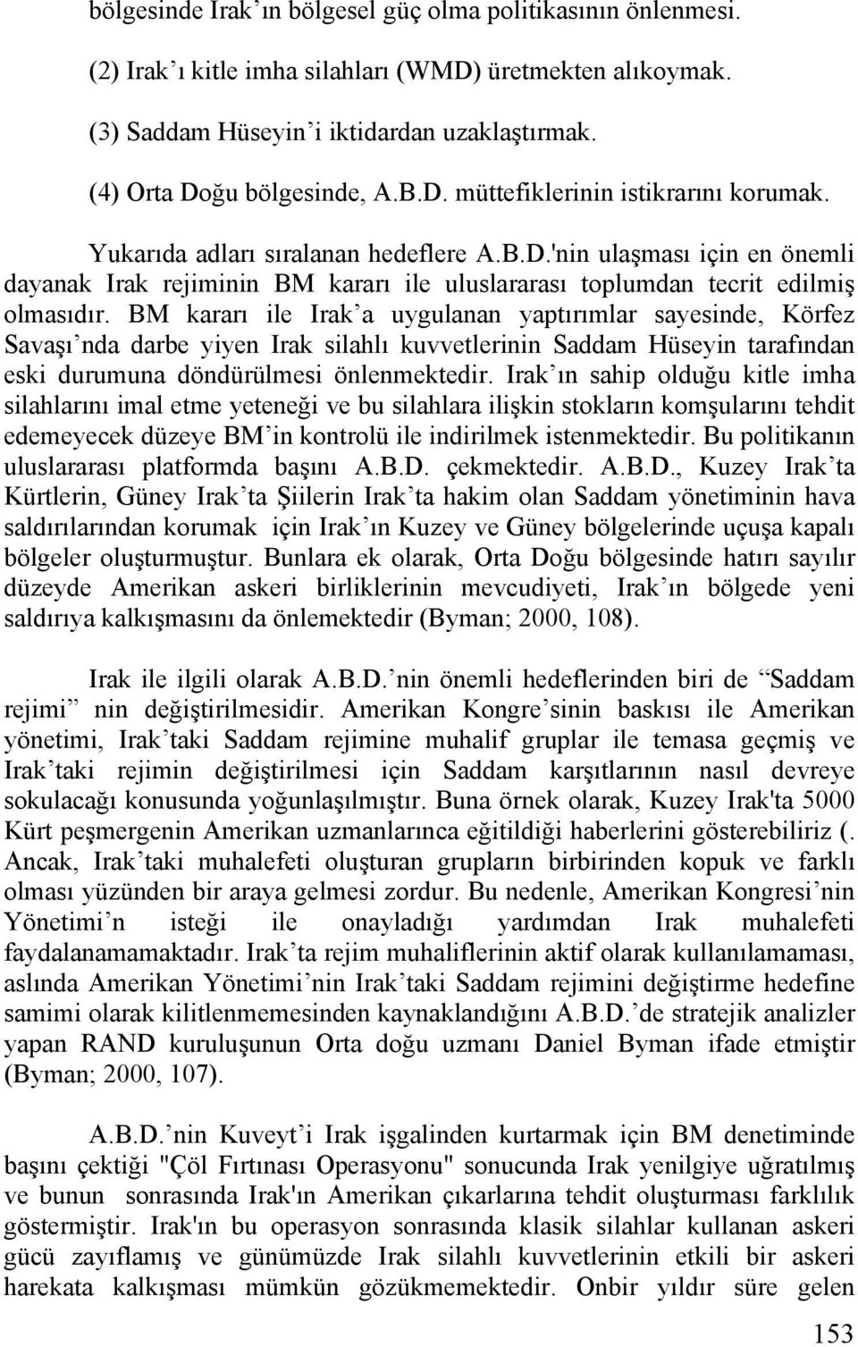 BM kararı ile Irak a uygulanan yaptırımlar sayesinde, Körfez Savaşı nda darbe yiyen Irak silahlı kuvvetlerinin Saddam Hüseyin tarafından eski durumuna döndürülmesi önlenmektedir.