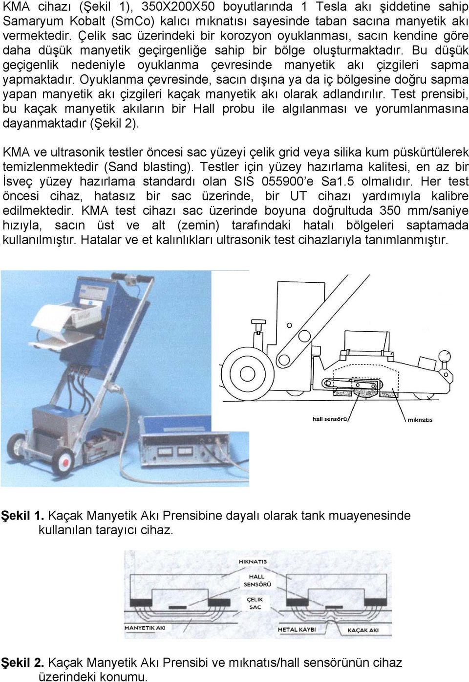 Bu düşük geçigenlik nedeniyle oyuklanma çevresinde manyetik akı çizgileri sapma yapmaktadır.