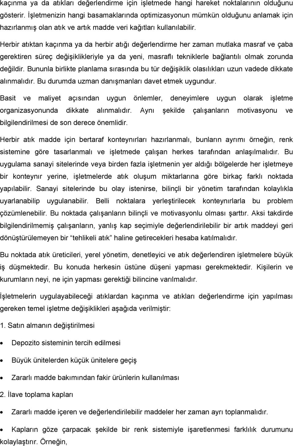 Herbir atıktan kaçınma ya da herbir atığı değerlendirme her zaman mutlaka masraf ve çaba gerektiren süreç değişiklikleriyle ya da yeni, masraflı tekniklerle bağlantılı olmak zorunda değildir.