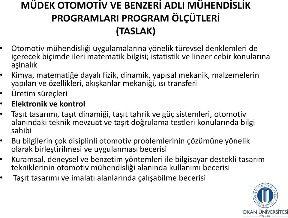 Elektronik ve kontrol Taşıt tasarımı, taşıt dinamiği, taşıt tahrik ve güç sistemleri, otomotiv alanındaki teknik mevzuat ve taşıt doğrulama testleri konularında bilgi sahibi Bu bilgilerin çok