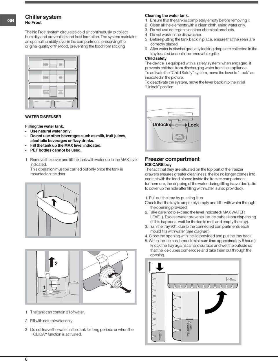 1 Ensure that the tank is completely empty before removing it. 2 Clean all the elements with a clean cloth, using water only. 3 Do not use detergents or other chemical products.