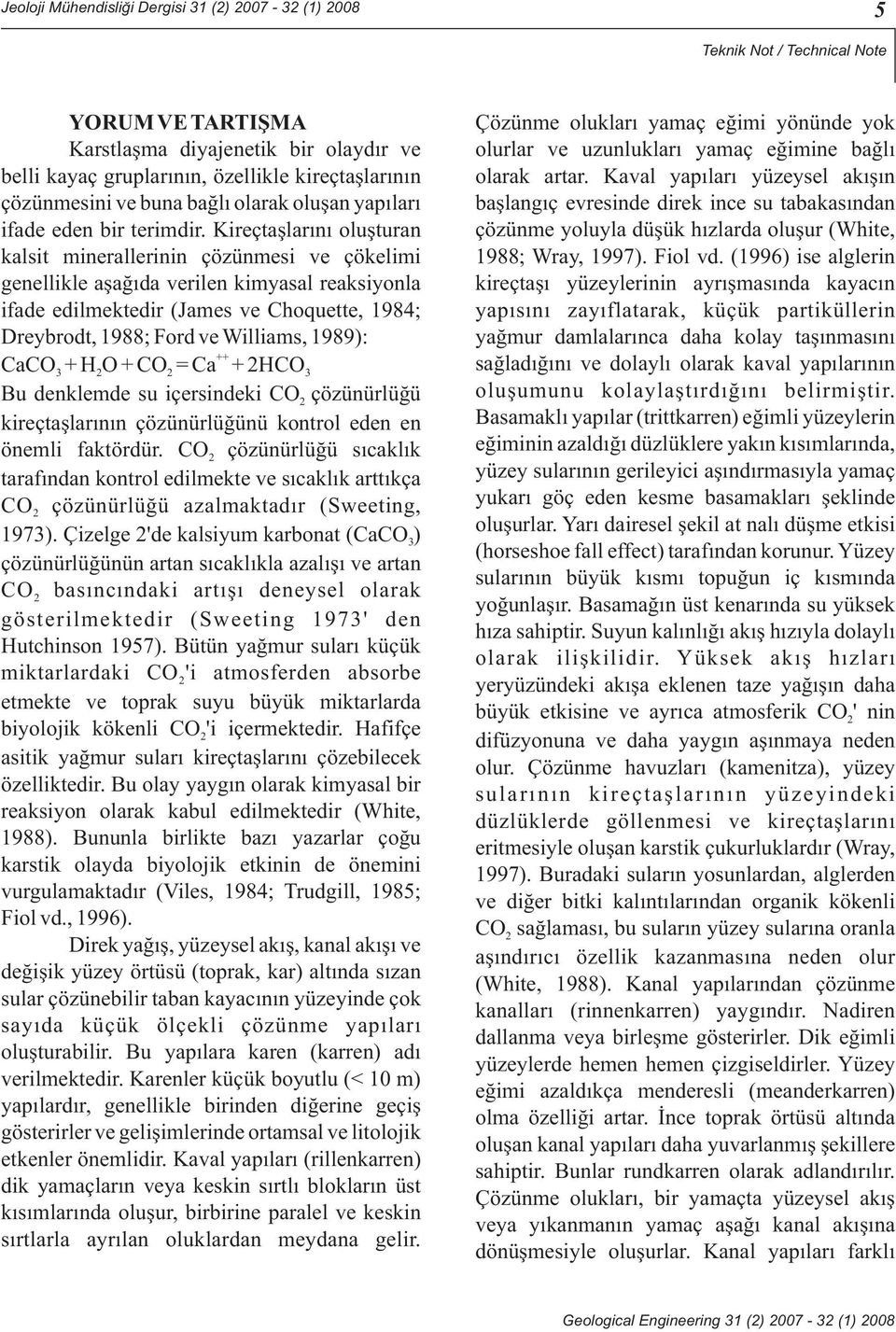 Kireçtaşlarını oluşturan kalsit minerallerinin çözünmesi ve çökelimi genellikle aşağıda verilen kimyasal reaksiyonla ifade edilmektedir (James ve Choquette, 1984; Dreybrodt, 1988; Ford ve Williams,