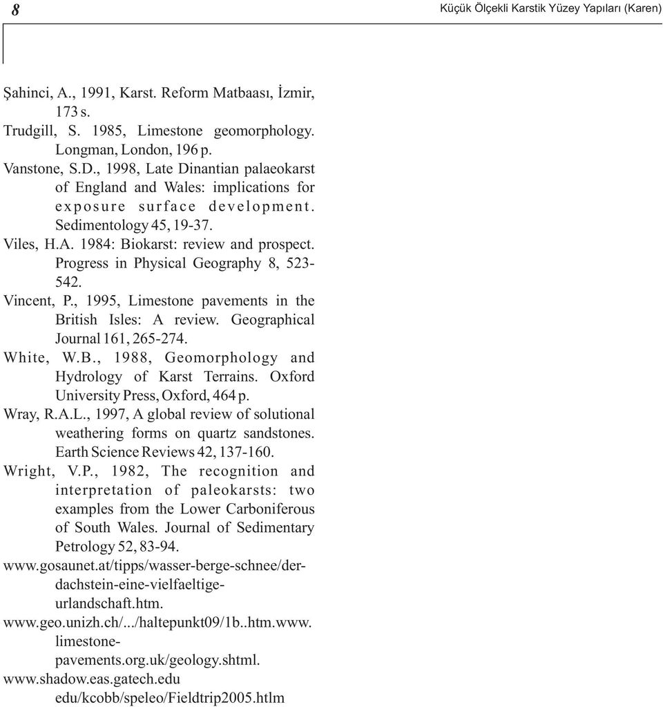 Progress in Physical Geography 8, 523-542. Vincent, P., 1995, Limestone pavements in the British Isles: A review. Geographical Journal 161, 265-274. White, W.B., 1988, Geomorphology and Hydrology of Karst Terrains.