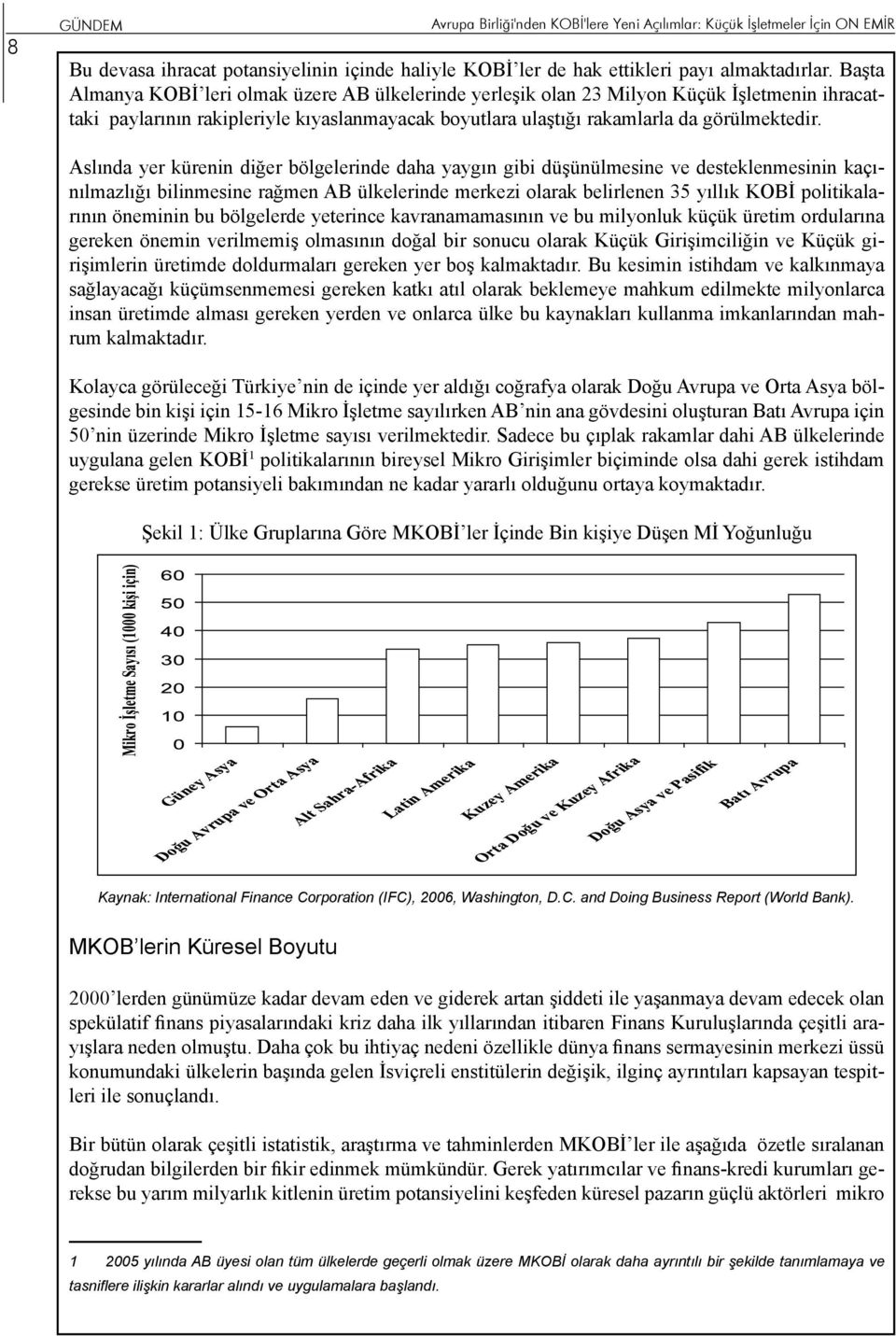 Aslında yer kürenin diğer bölgelerinde daha yaygın gibi düşünülmesine ve desteklenmesinin kaçınılmazlığı bilinmesine rağmen AB ülkelerinde merkezi olarak belirlenen 35 yıllık KOBİ politikalarının