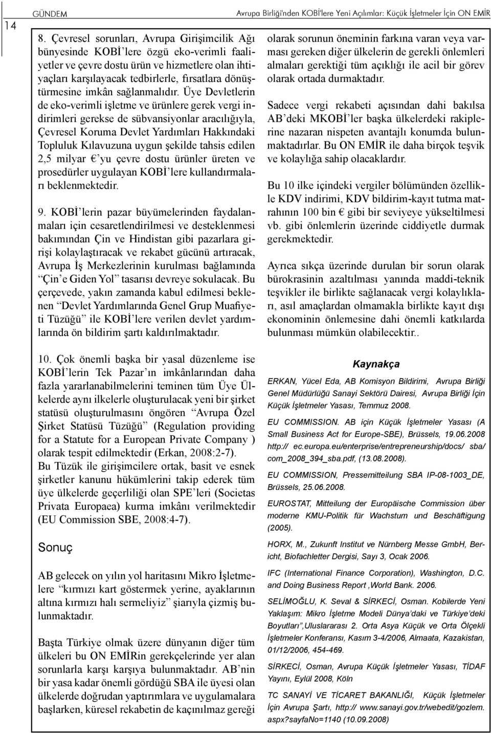 Üye Devletlerin de eko-verimli işletme ve ürünlere gerek vergi indirimleri gerekse de sübvansiyonlar aracılığıyla, Çevresel Koruma Devlet Yardımları Hakkındaki Topluluk Kılavuzuna uygun şekilde