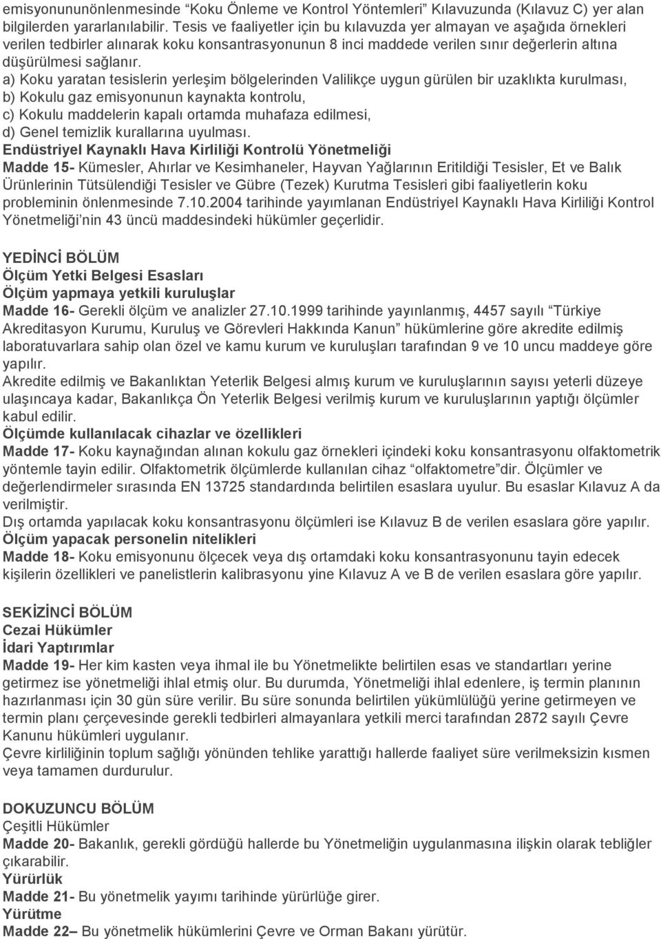 a) Koku yaratan tesislerin yerleşim bölgelerinden Valilikçe uygun gürülen bir uzaklıkta kurulması, b) Kokulu gaz emisyonunun kaynakta kontrolu, c) Kokulu maddelerin kapalı ortamda muhafaza edilmesi,