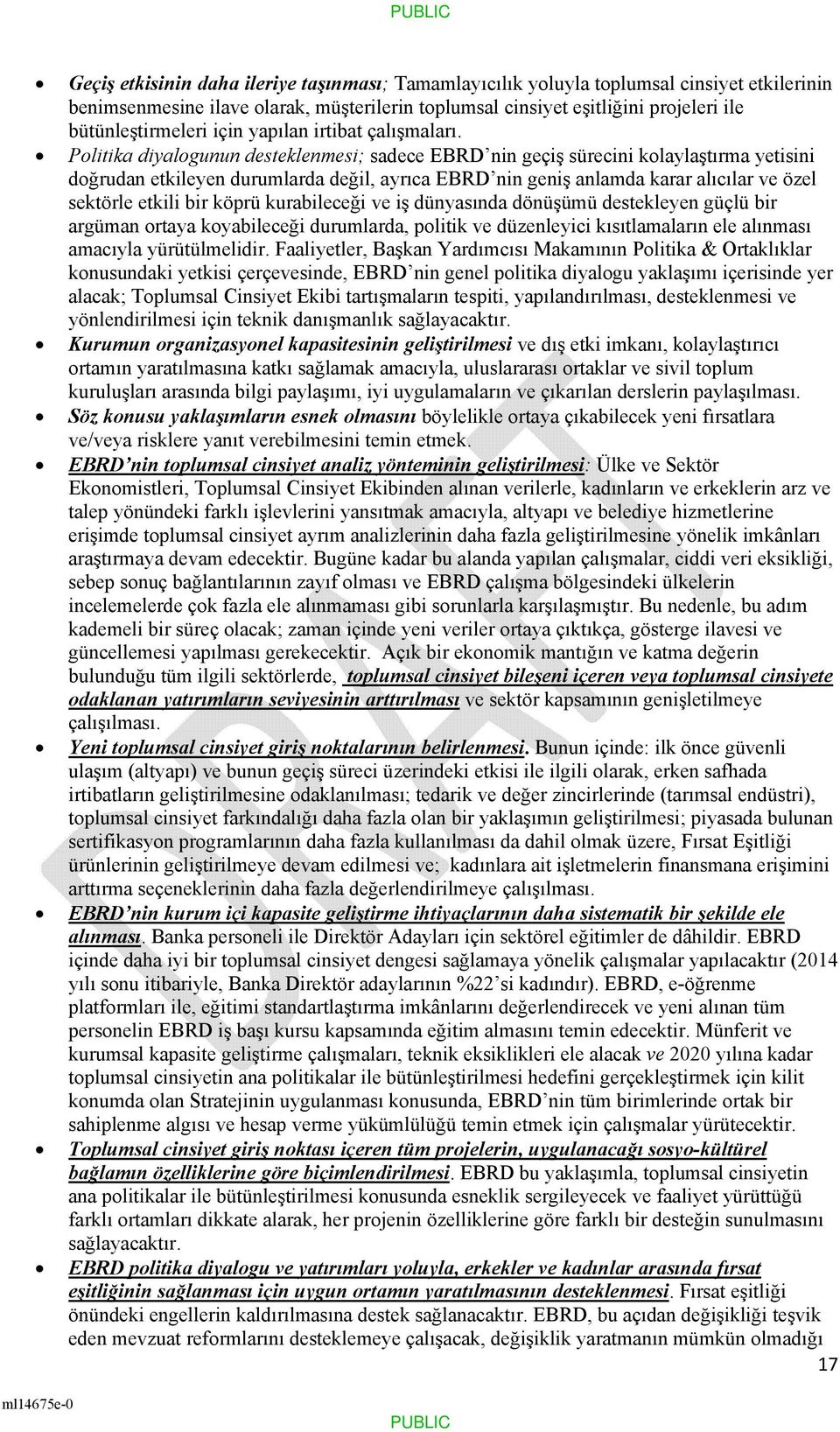 Politika diyalogunun desteklenmesi; sadece EBRD nin geçiş sürecini kolaylaştırma yetisini doğrudan etkileyen durumlarda değil, ayrıca EBRD nin geniş anlamda karar alıcılar ve özel sektörle etkili bir