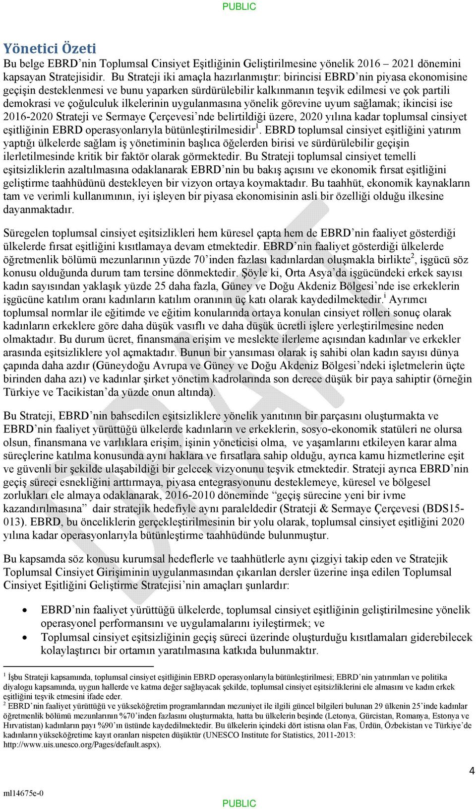 ilkelerinin uygulanmasına yönelik görevine uyum sağlamak; ikincisi ise 2016-2020 Strateji ve Sermaye Çerçevesi nde belirtildiği üzere, 2020 yılına kadar toplumsal cinsiyet eşitliğinin EBRD