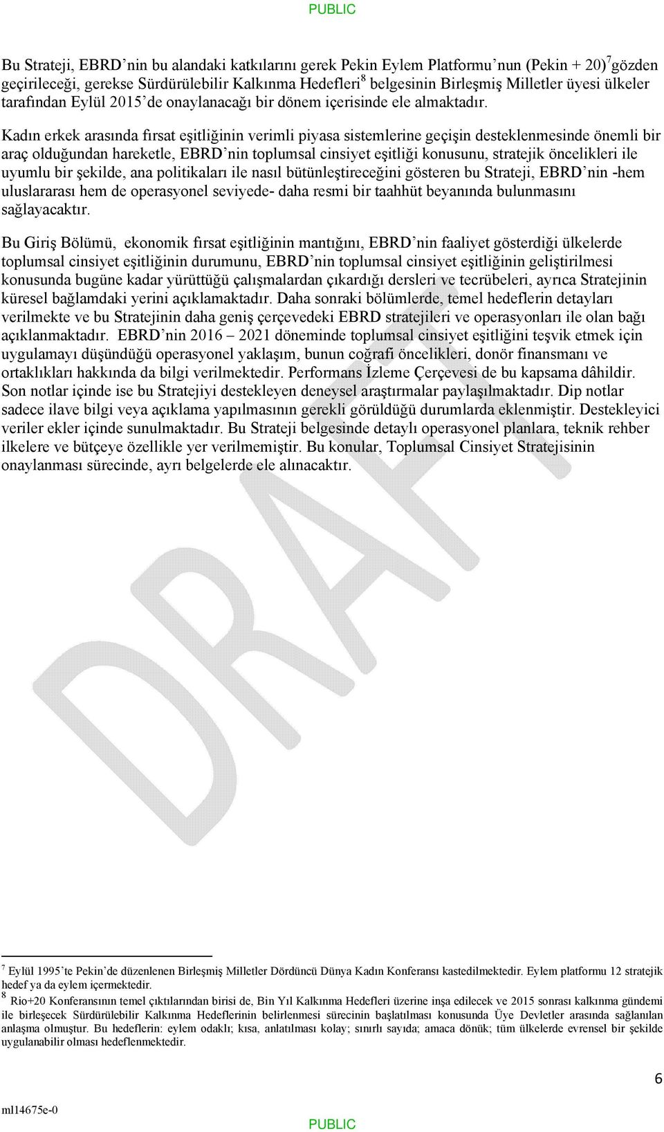 Kadın erkek arasında fırsat eşitliğinin verimli piyasa sistemlerine geçişin desteklenmesinde önemli bir araç olduğundan hareketle, EBRD nin toplumsal cinsiyet eşitliği konusunu, stratejik öncelikleri