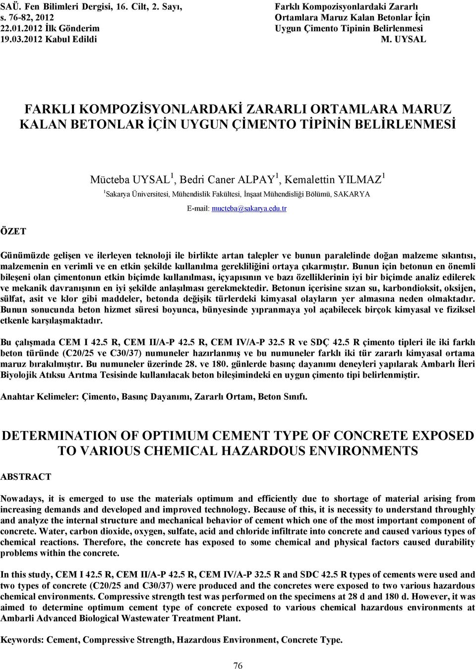 UYSAL FARKLI KOMPOZİSYONLARDAKİ ZARARLI ORTAMLARA MARUZ KALAN BETONLAR İÇİN UYGUN ÇİMENTO TİPİNİN BELİRLENMESİ Mücteba UYSAL 1, Bedri Caner ALPAY 1, Kemalettin YILMAZ 1 1 Sakarya Üniversitesi,