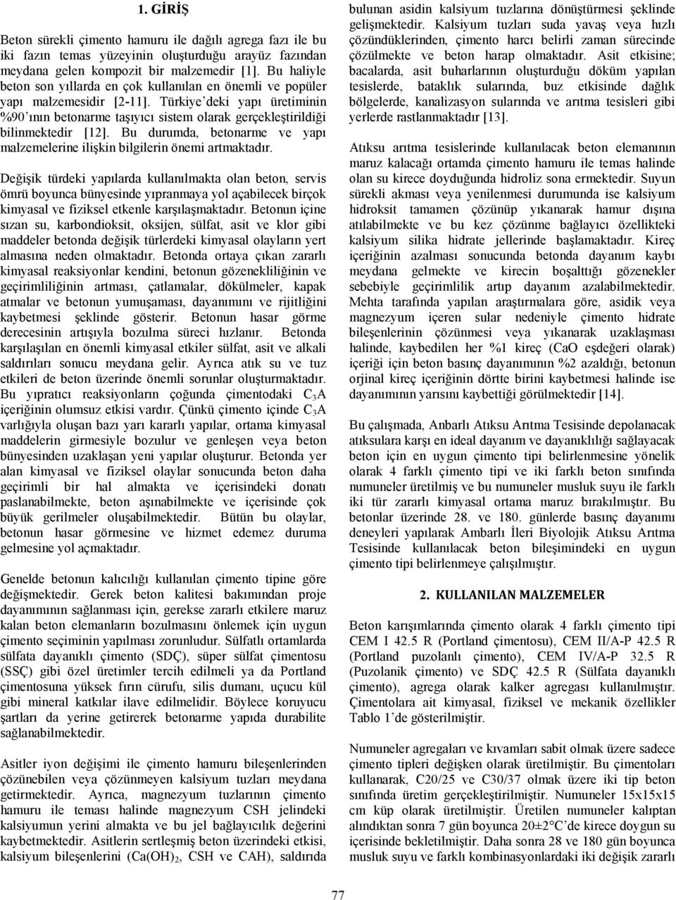 Türkiye deki yapı üretiminin %90 ının betonarme taşıyıcı sistem olarak gerçekleştirildiği bilinmektedir [12]. Bu durumda, betonarme ve yapı malzemelerine ilişkin bilgilerin önemi artmaktadır.