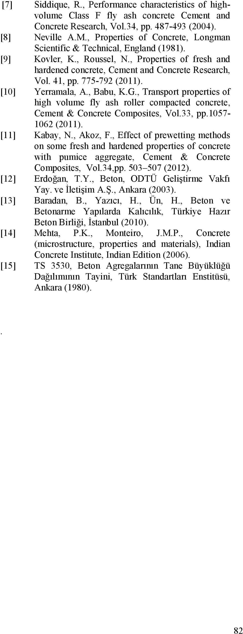 775-792 (2011). [10] Yerramala, A., Babu, K.G., Transport properties of high volume fly ash roller compacted concrete, Cement & Concrete Composites, Vol.33, pp.1057-1062 (2011). [11] Kabay, N.