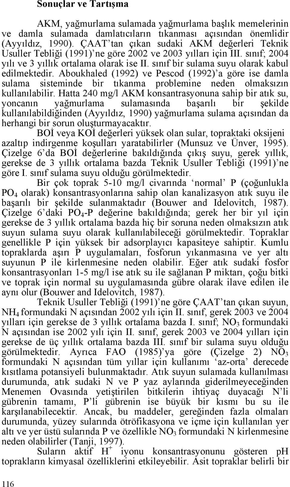 sınıf bir sulama suyu olarak kabul edilmektedir. Aboukhaled (1992) ve Pescod (1992) a göre ise damla sulama sisteminde bir tıkanma problemine neden olmaksızın kullanılabilir.