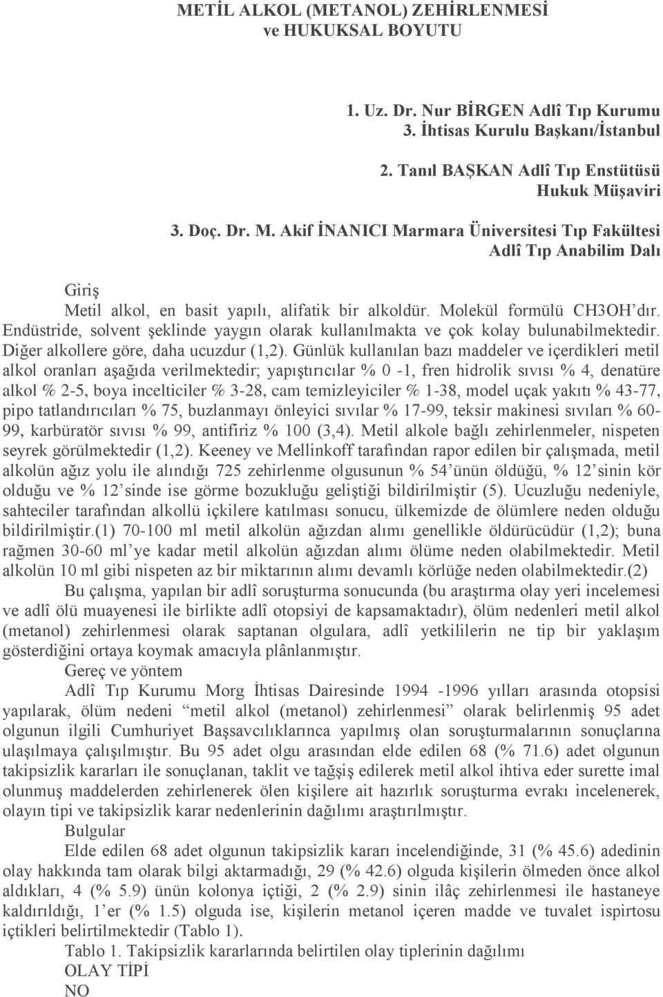 Endüstride, solvent şeklinde yaygın olarak kullanılmakta ve çok kolay bulunabilmektedir. Diğer alkollere göre, daha ucuzdur (1,2).