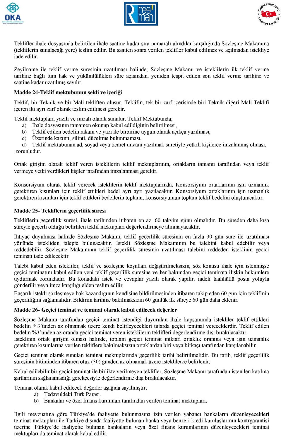 Zeyilname ile teklif verme süresinin uzatılması halinde, Sözleşme Makamı ve isteklilerin ilk teklif verme tarihine bağlı tüm hak ve yükümlülükleri süre açısından, yeniden tespit edilen son teklif