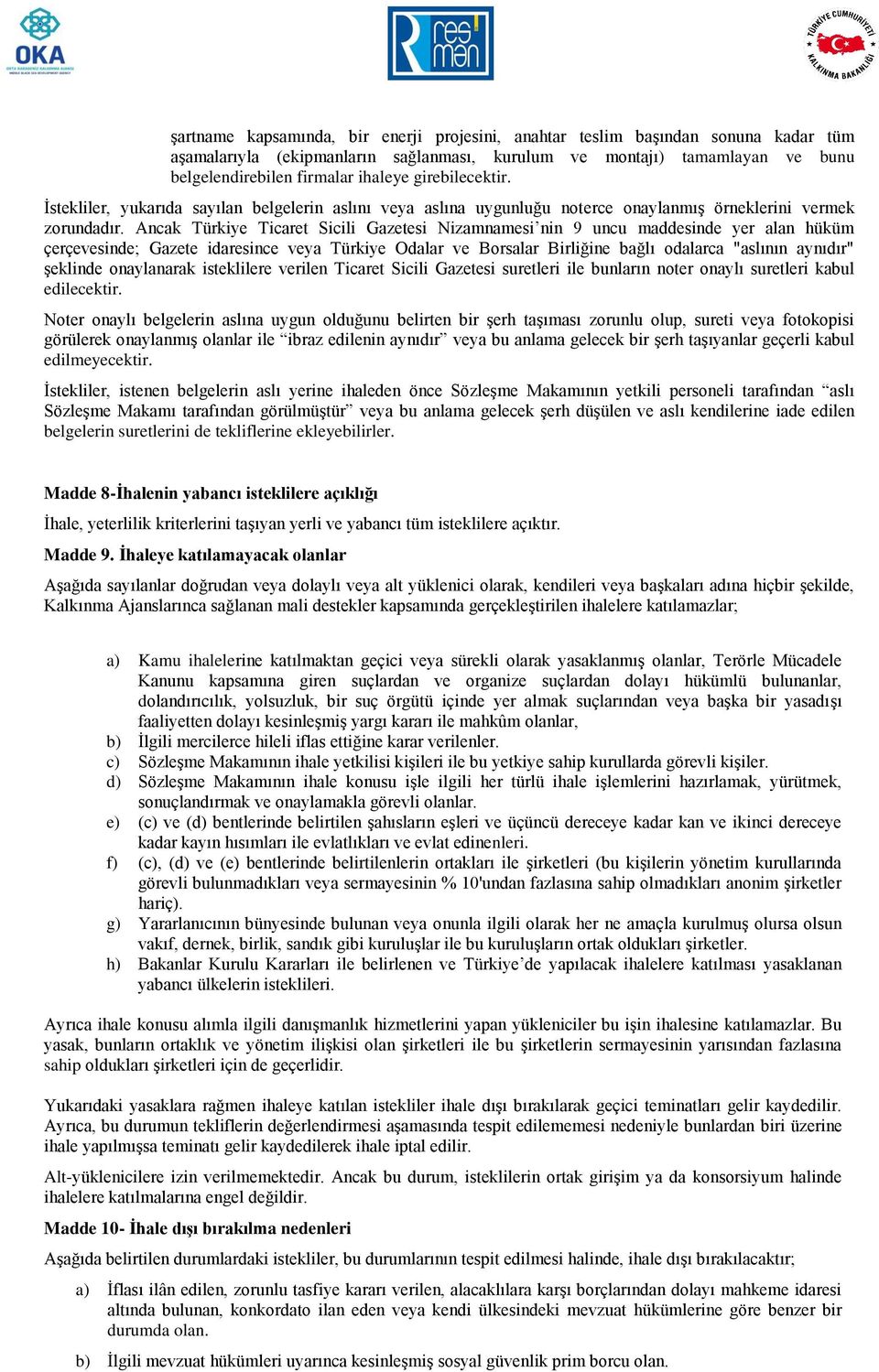 Ancak Türkiye Ticaret Sicili Gazetesi Nizamnamesi nin 9 uncu maddesinde yer alan hüküm çerçevesinde; Gazete idaresince veya Türkiye Odalar ve Borsalar Birliğine bağlı odalarca "aslının aynıdır"