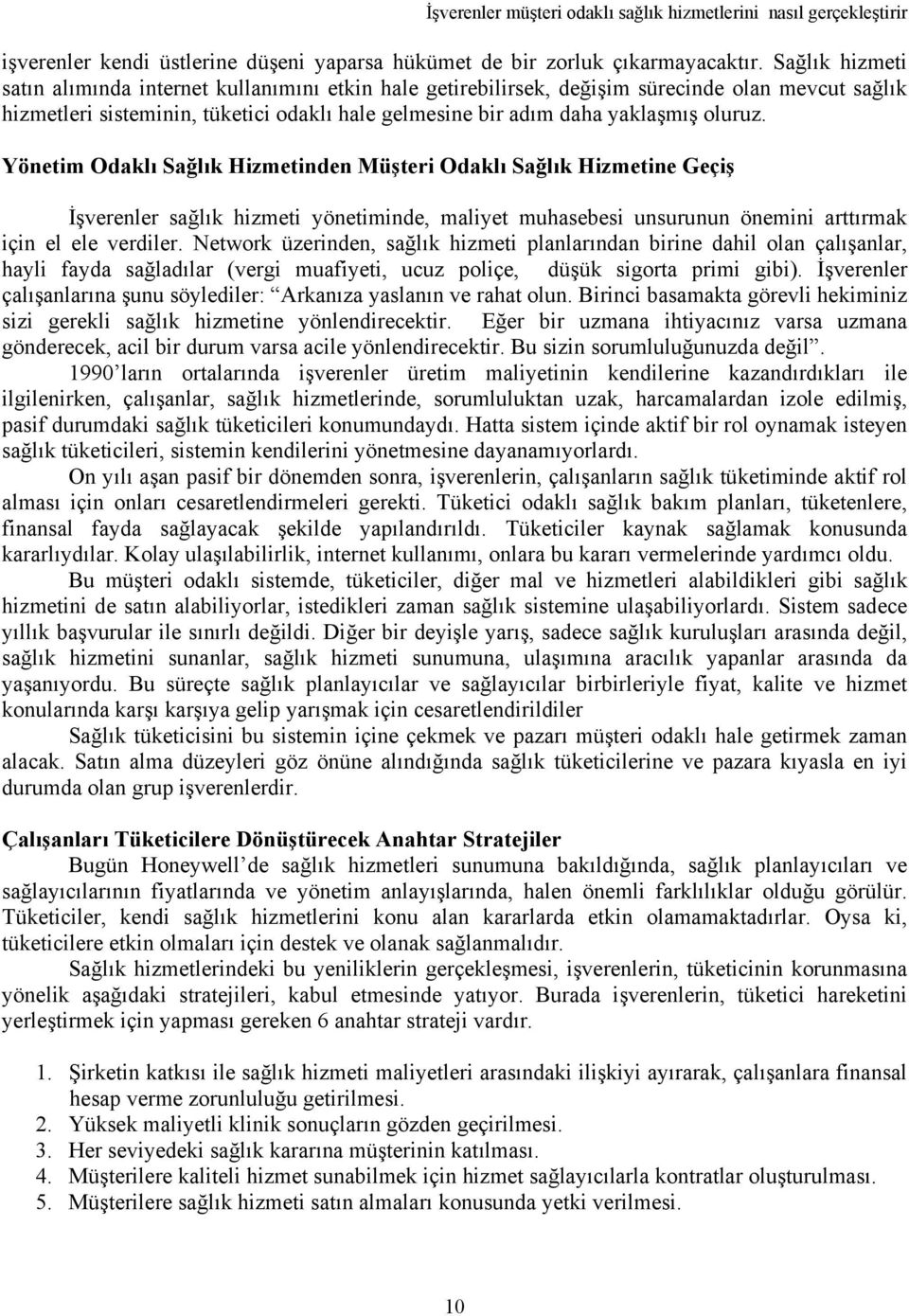 Yönetim Odaklı Sağlık Hizmetinden Müşteri Odaklı Sağlık Hizmetine Geçiş İşverenler sağlık hizmeti yönetiminde, maliyet muhasebesi unsurunun önemini arttırmak için el ele verdiler.