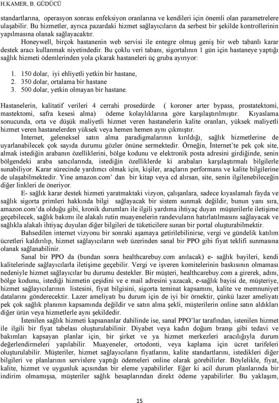 Honeywell, birçok hastanenin web servisi ile entegre olmuş geniş bir web tabanlı karar destek aracı kullanmak niyetindedir.