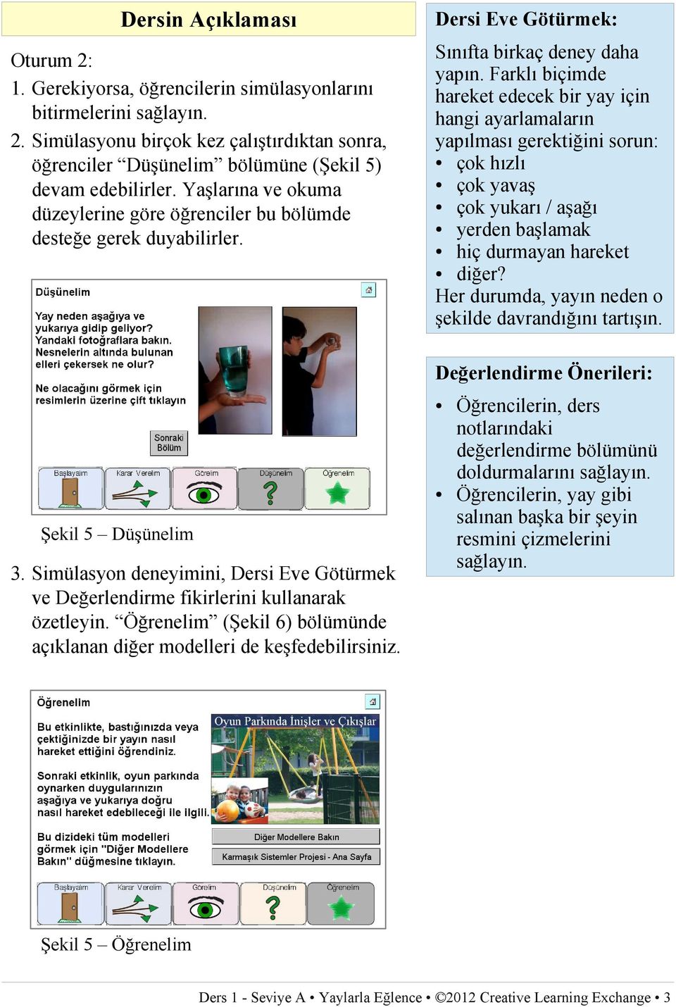 Öğrenelim (Şekil 6) bölümünde açıklanan diğer modelleri de keşfedebilirsiniz. Dersi Eve Götürmek: Sınıfta birkaç deney daha yapın.