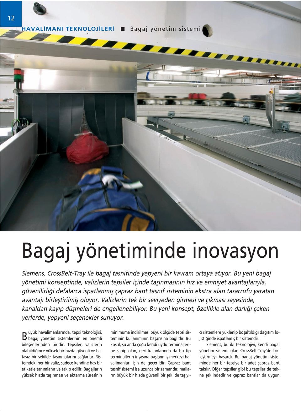 yaratan avantaj birlefltirilmifl oluyor. Valizlerin tek bir seviyeden girmesi ve ç kmas sayesinde, kanaldan kay p düflmeleri de engellenebiliyor.