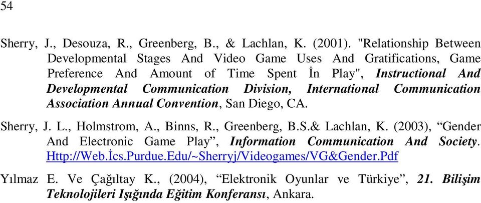 Communication Division, International Communication Association Annual Convention, San Diego, CA. Sherry, J. L., Holmstrom, A., Binns, R., Greenberg, B.S.& Lachlan, K.