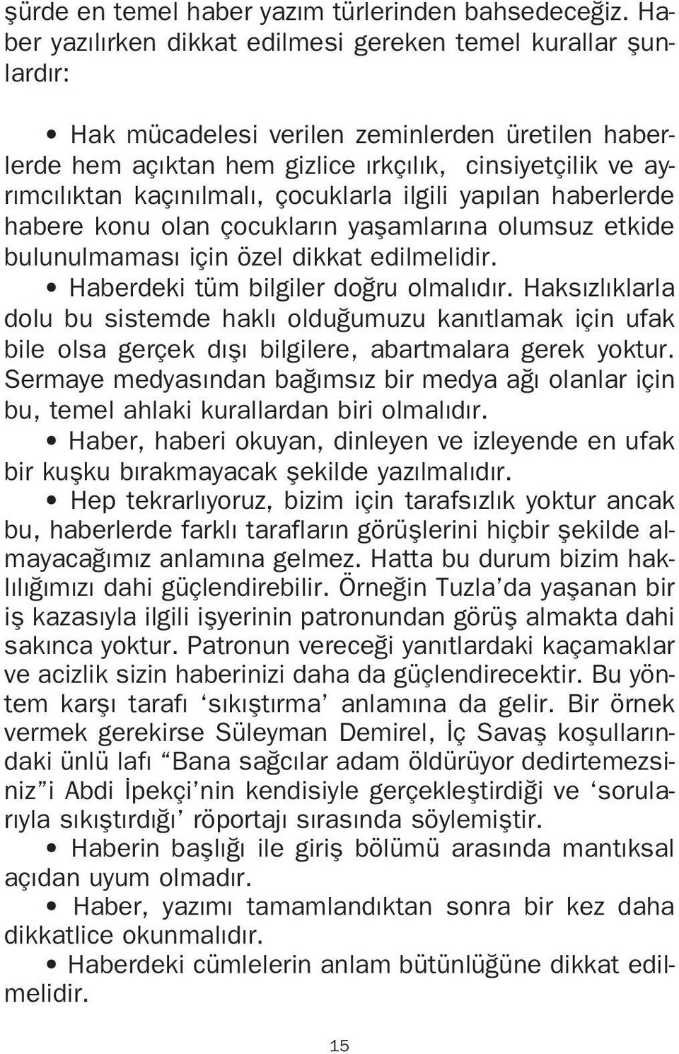 çocuklarla ilgili yap lan haberlerde habere konu olan çocuklar n yaflamlar na olumsuz etkide bulunulmamas için özel dikkat edilmelidir. Haberdeki tüm bilgiler do ru olmal d r.