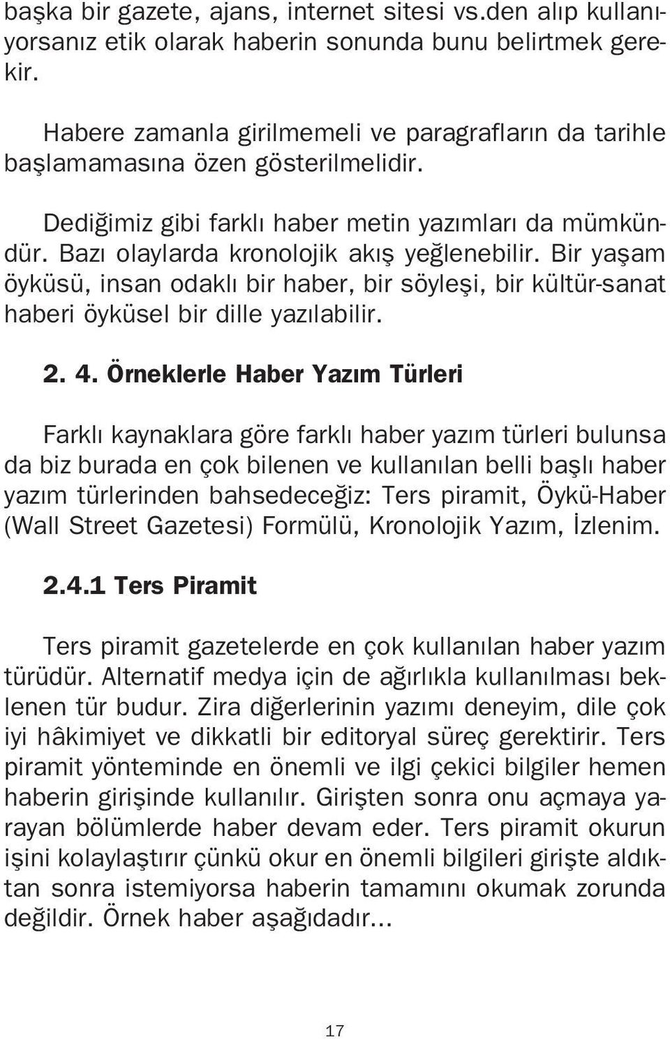 Bir yaflam öyküsü, insan odakl bir haber, bir söylefli, bir kültür-sanat haberi öyküsel bir dille yaz labilir. 2. 4.