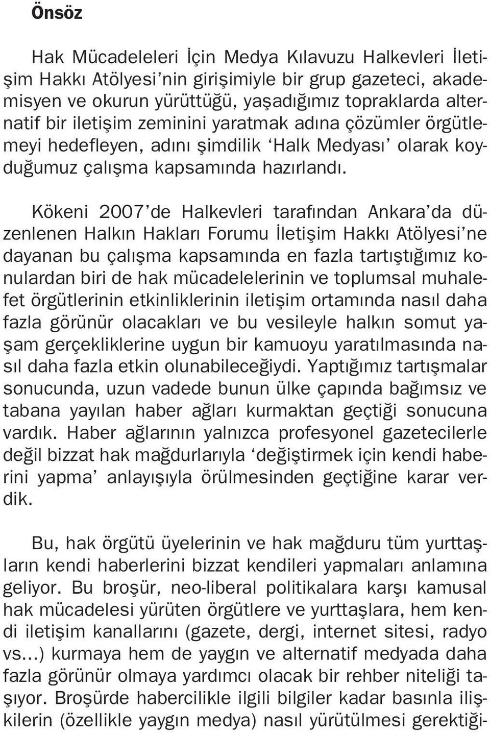 Kökeni 2007 de Halkevleri taraf ndan Ankara da düzenlenen Halk n Haklar Forumu letiflim Hakk Atölyesi ne dayanan bu çal flma kapsam nda en fazla tart flt m z konulardan biri de hak mücadelelerinin ve