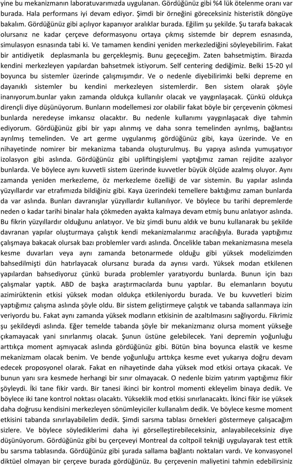 Şu tarafa bakacak olursanız ne kadar çerçeve deformasyonu ortaya çıkmış sistemde bir deprem esnasında, simulasyon esnasında tabi ki. Ve tamamen kendini yeniden merkezlediğini söyleyebilirim.