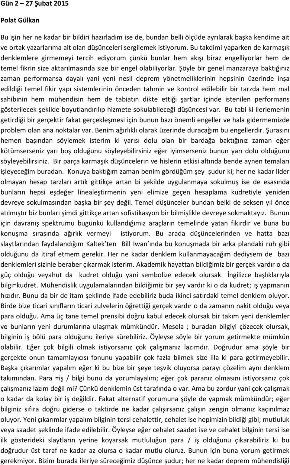 Şöyle bir genel manzaraya baktığınız zaman performansa dayalı yani yeni nesil deprem yönetmeliklerinin hepsinin üzerinde inşa edildiği temel fikir yapı sistemlerinin önceden tahmin ve kontrol