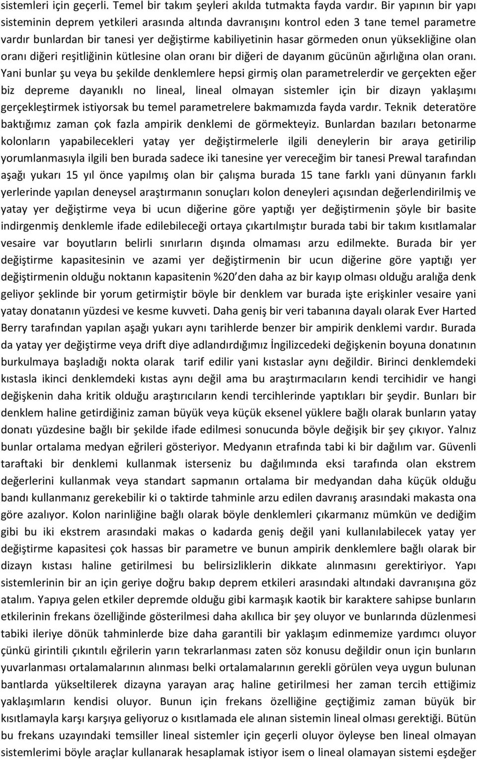 yüksekliğine olan oranı diğeri reşitliğinin kütlesine olan oranı bir diğeri de dayanım gücünün ağırlığına olan oranı.