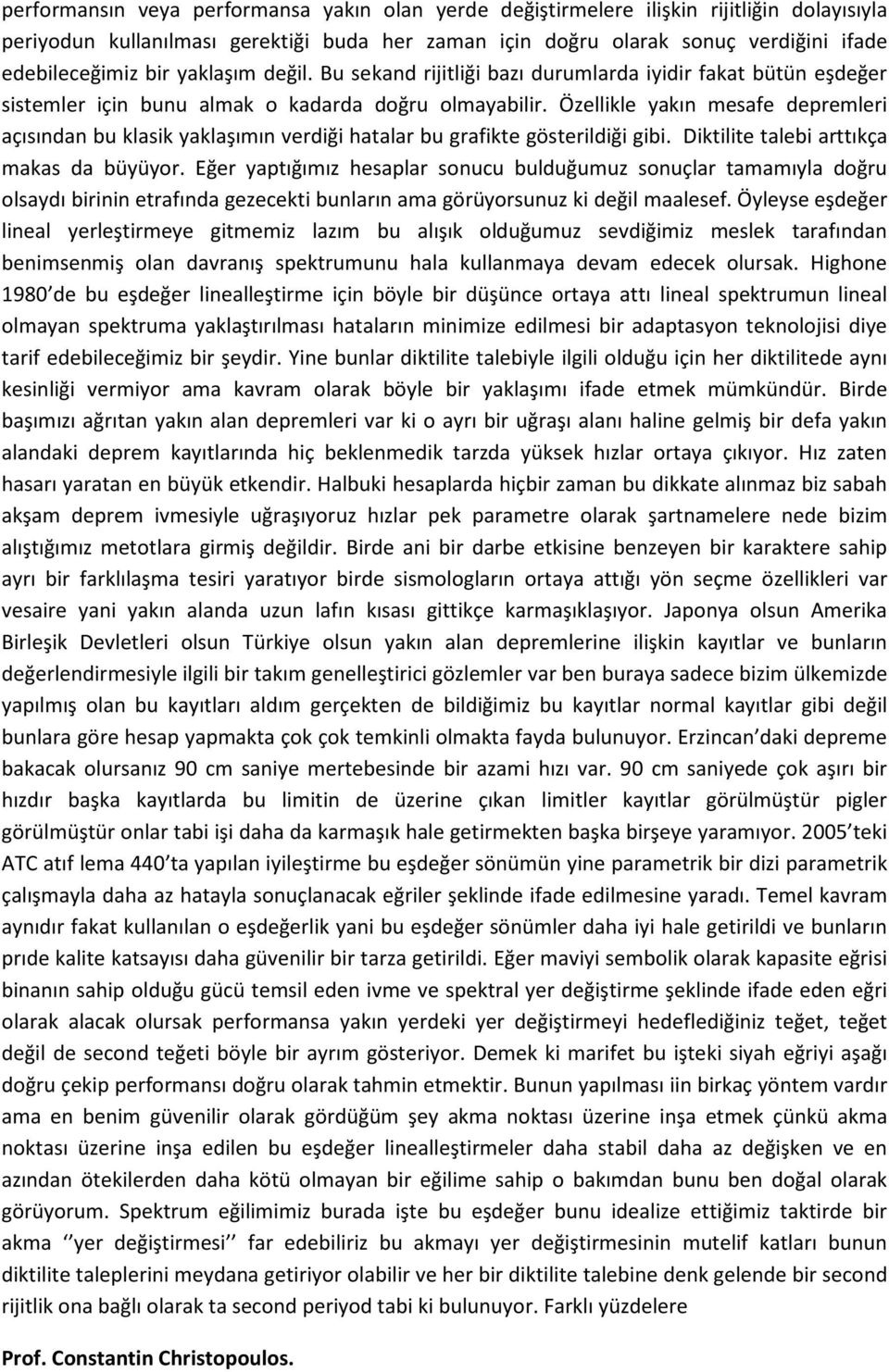 Özellikle yakın mesafe depremleri açısından bu klasik yaklaşımın verdiği hatalar bu grafikte gösterildiği gibi. Diktilite talebi arttıkça makas da büyüyor.