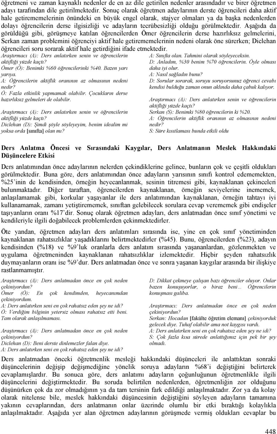 u görülmektedir. A+a!Vda da görüldü!ü gibi, görü+meye katvlan ö!rencilerden Ömer ö!rencilerin derse hazvrlvksvz gelmelerini, Serkan zaman problemini ö!