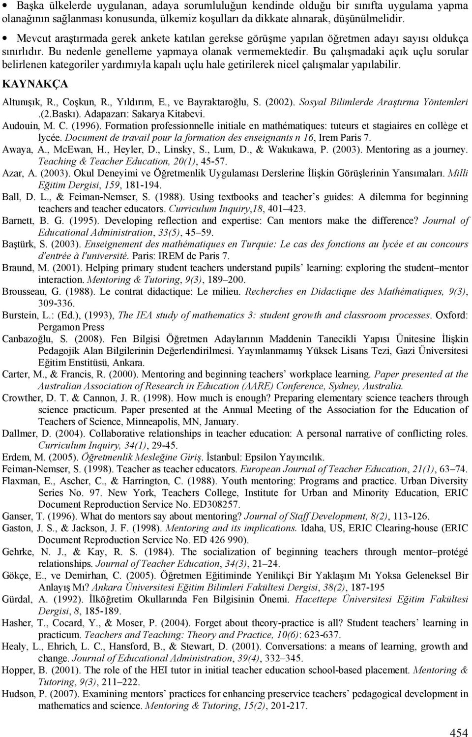 Bu çalv+madaki açvk uçlu sorular belirlenen kategoriler yardvmvyla kapalv uçlu hale getirilerek nicel çalv+malar yapvlabilir. KAYNAKÇA AltunV+Vk, R., Co+kun, R., YVldVrVm, E., ve Bayraktaro!lu, S.