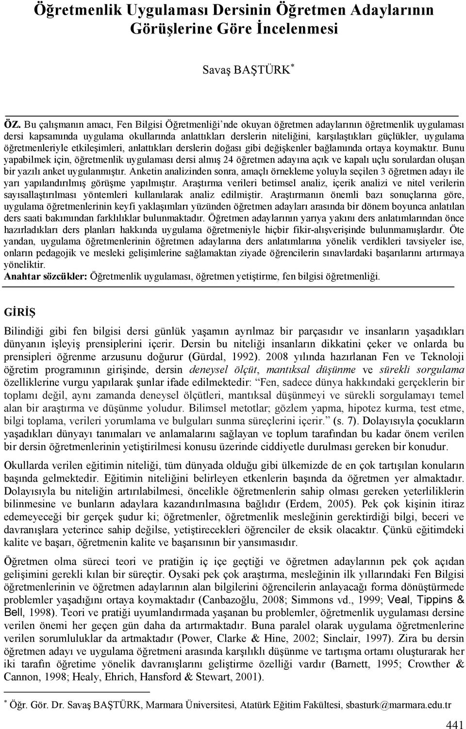 i+kenler ba!lamvnda ortaya koymaktvr. Bunu yapabilmek için, ö!retmenlik uygulamasv dersi almv+ 24 ö!retmen adayvna açvk ve kapalv uçlu sorulardan olu+an bir yazvlv anket uygulanmv+tvr.