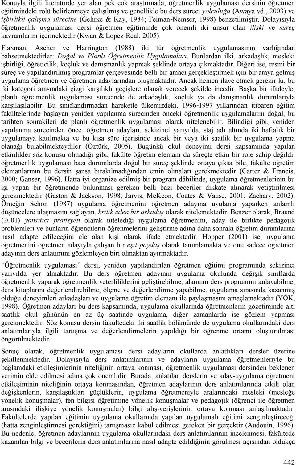 itiminde çok önemli iki unsur olan iliki ve süreç kavramlarvnv içermektedir (Kwan & Lopez-Real, 2005). Flaxman, Ascher ve Harrington (1988) iki tür ö!retmenlik uygulamasvnvn varlv!