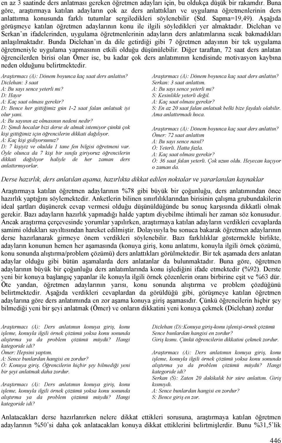 Diclehan ve Serkan Vn ifadelerinden, uygulama ö!retmenlerinin adaylarvn ders anlatvmlarvna svcak bakmadvklarv anla+vlmaktadvr. Bunda Diclehan Vn da dile getirdi!i gibi 7 ö!