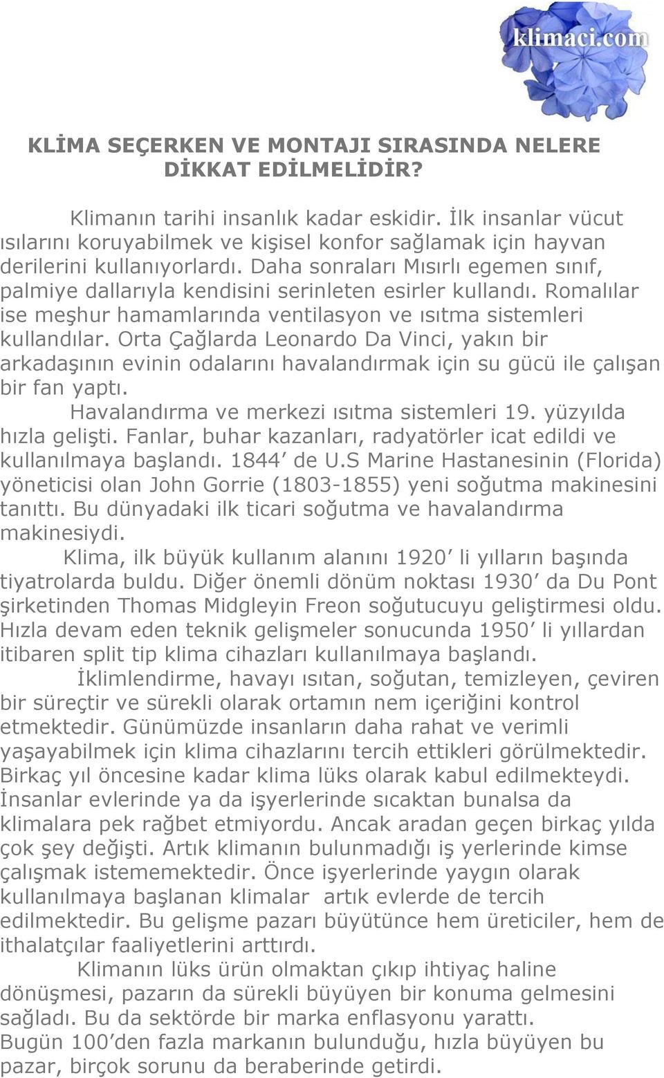 Daha sonraları Mısırlı egemen sınıf, palmiye dallarıyla kendisini serinleten esirler kullandı. Romalılar ise meşhur hamamlarında ventilasyon ve ısıtma sistemleri kullandılar.