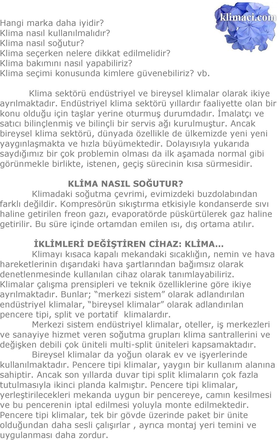 İmalatçı ve satıcı bilinçlenmiş ve bilinçli bir servis ağı kurulmuştur. Ancak bireysel klima sektörü, dünyada özellikle de ülkemizde yeni yeni yaygınlaşmakta ve hızla büyümektedir.