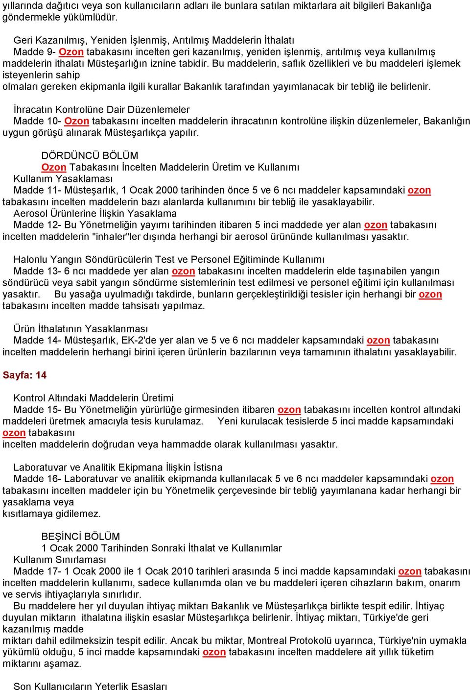 iznine tabidir. Bu maddelerin, saflık özellikleri ve bu maddeleri işlemek isteyenlerin sahip olmaları gereken ekipmanla ilgili kurallar Bakanlık tarafından yayımlanacak bir tebliğ ile belirlenir.