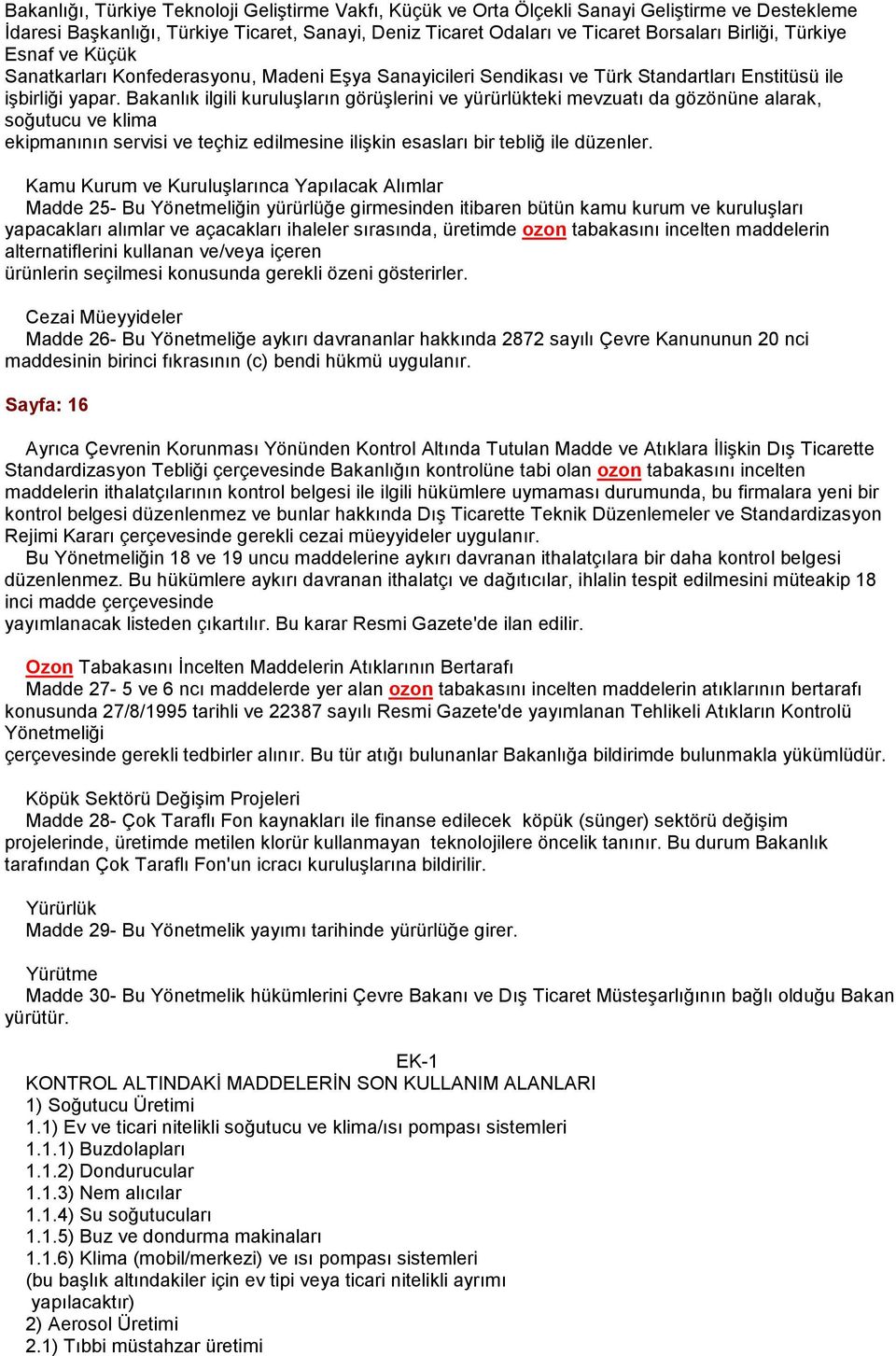 Bakanlık ilgili kuruluşların görüşlerini ve yürürlükteki mevzuatı da gözönüne alarak, soğutucu ve klima ekipmanının servisi ve teçhiz edilmesine ilişkin esasları bir tebliğ ile düzenler.