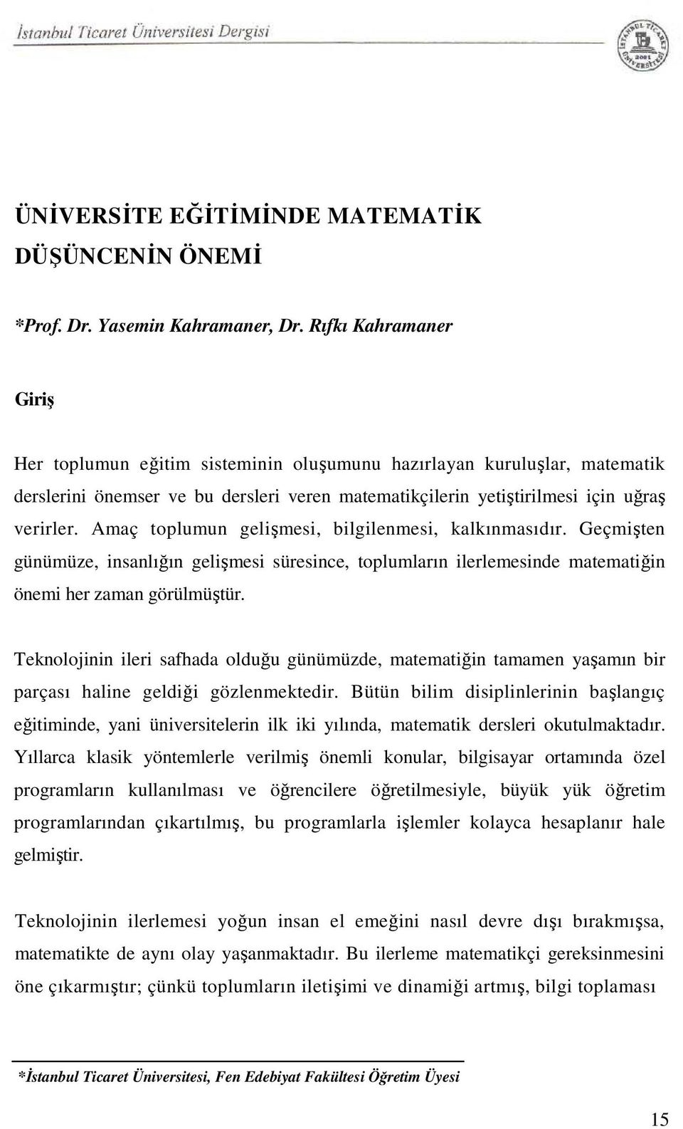 Amaç toplumun gelişmesi, bilgilenmesi, kalkınmasıdır. Geçmişten günümüze, insanlığın gelişmesi süresince, toplumların ilerlemesinde matematiğin önemi her zaman görülmüştür.