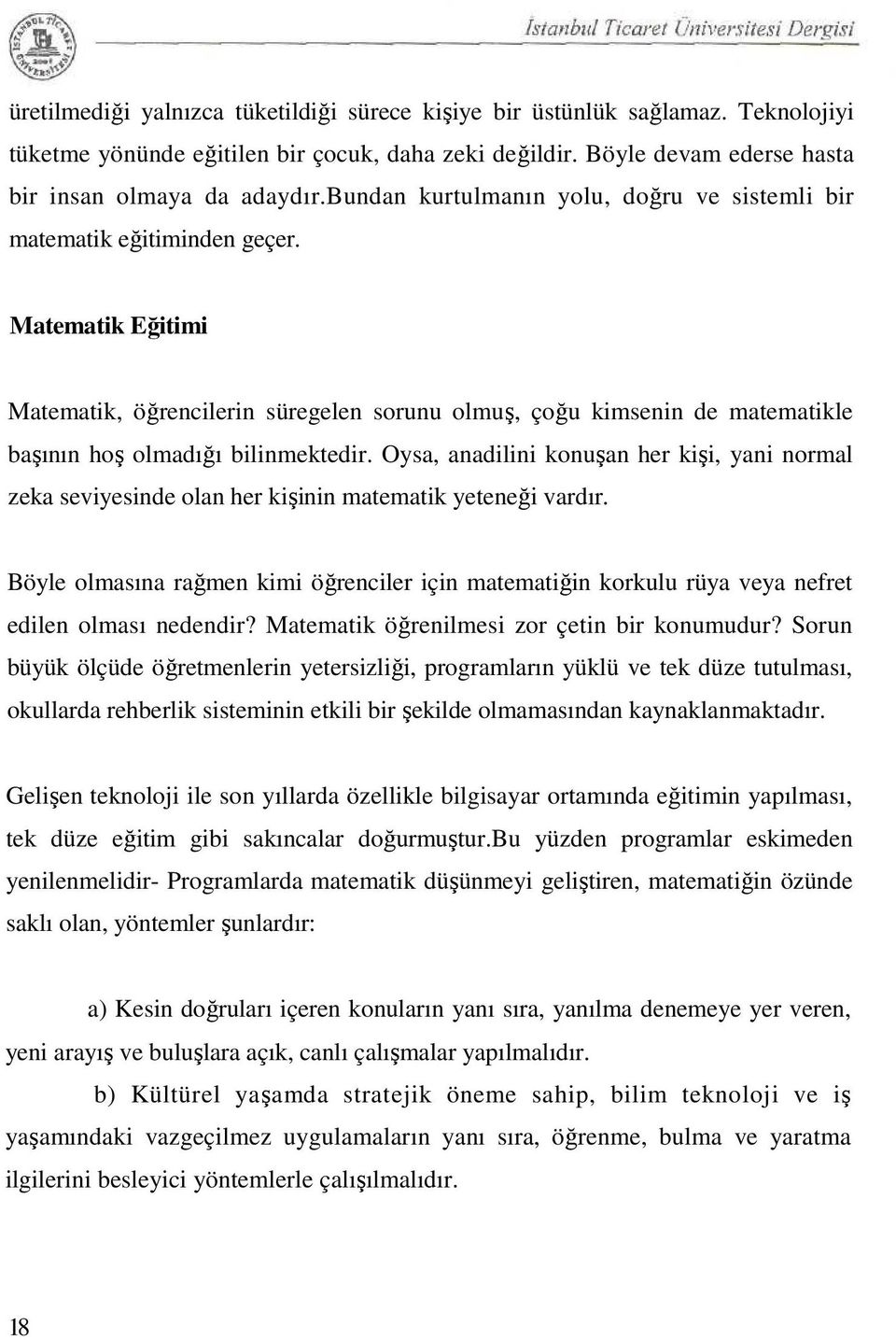 Matematik Eğitimi Matematik, öğrencilerin süregelen sorunu olmuş, çoğu kimsenin de matematikle başının hoş olmadığı bilinmektedir.